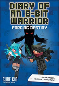 Diary Of An 8Bit Warrior: Forging Destiny (Book 6 8Bit Warrior Series): An Unofficial Minecraft Adventure