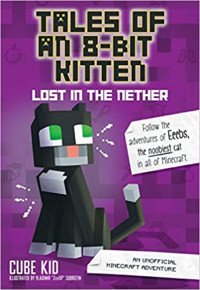 Tales Of An 8Bit Kitten #1: Lost In The Nether: An Unofficial Minecraft Adventure