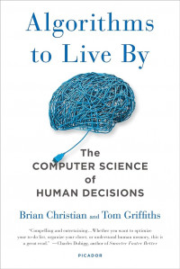 Algorithms to Live By : The Computer Science of Human Decision